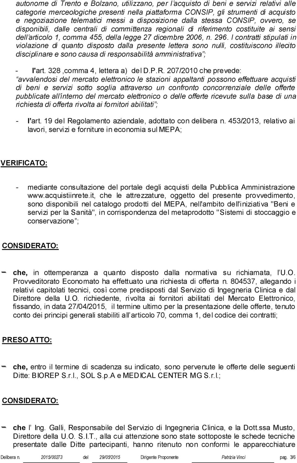 n. 296. I contratti stipulati in violazione di quanto disposto dalla presente lettera sono nulli, costituiscono illecito disciplinare e sono causa di responsabilità amministrativa ; - l'art.