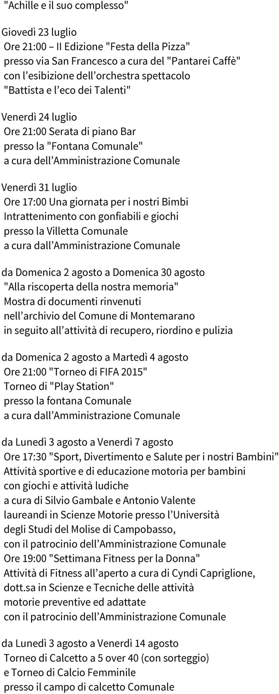 presso la Villetta Comunale a cura dall Amministrazione Comunale da Domenica 2 agosto a Domenica 30 agosto "Alla riscoperta della nostra memoria" Mostra di documenti rinvenuti nell archivio del