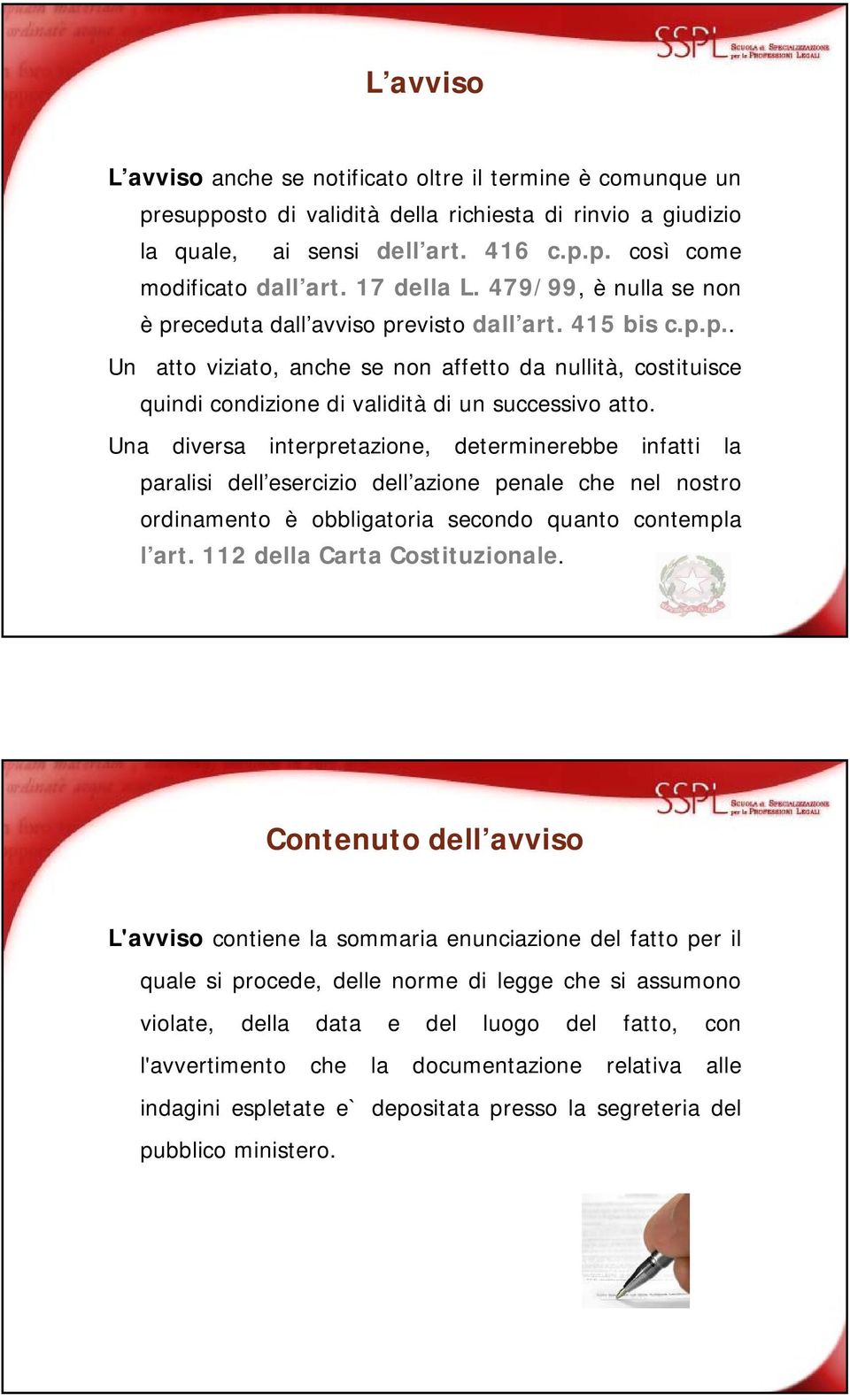 Una diversa interpretazione, determinerebbe infatti la paralisi dell esercizio dell azione penale che nel nostro ordinamento è obbligatoria secondo quanto contempla l art.