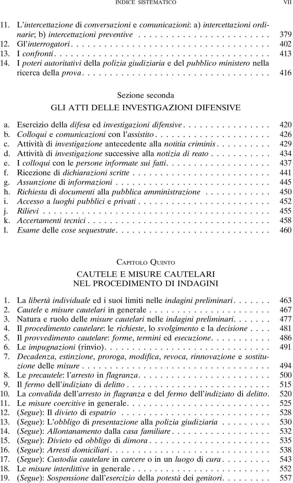 Esercizio della difesa ed investigazioni difensive... 420 b. Colloqui e comunicazioni con l assistito... 426 c. Attività di investigazione antecedente alla notitia criminis... 429 d.