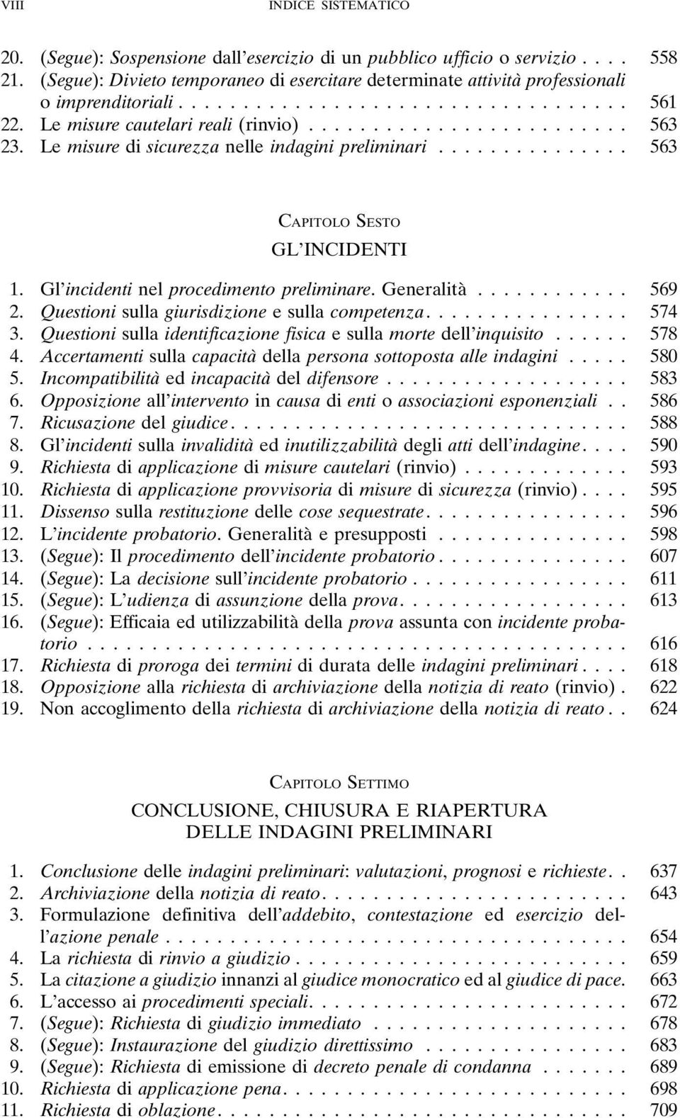 Le misure di sicurezza nelle indagini preliminari... 563 CAPITOLO SESTO GL INCIDENTI 1. Gl incidenti nel procedimento preliminare. Generalità... 569 2.