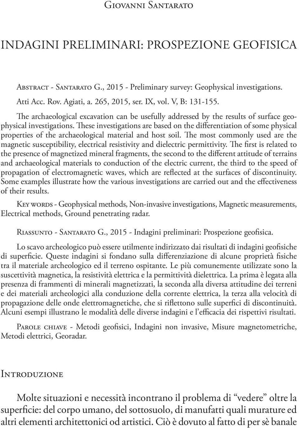 These investigations are based on the differentiation of some physical properties of the archaeological material and host soil.