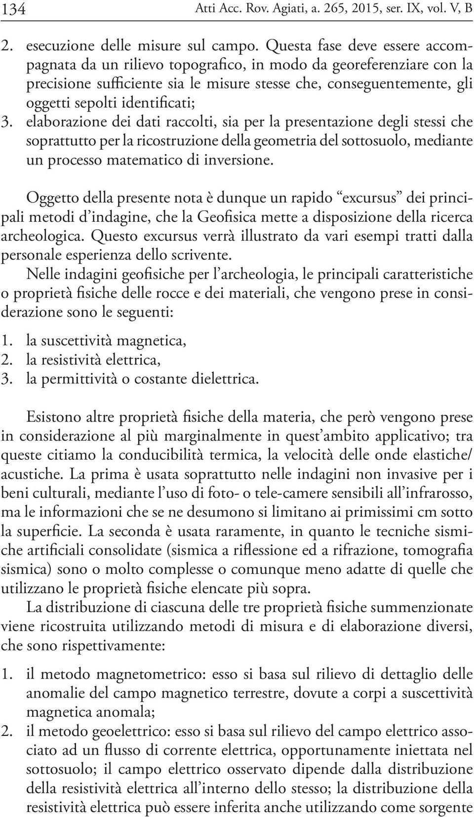 3. elaborazione dei dati raccolti, sia per la presentazione degli stessi che soprattutto per la ricostruzione della geometria del sottosuolo, mediante un processo matematico di inversione.