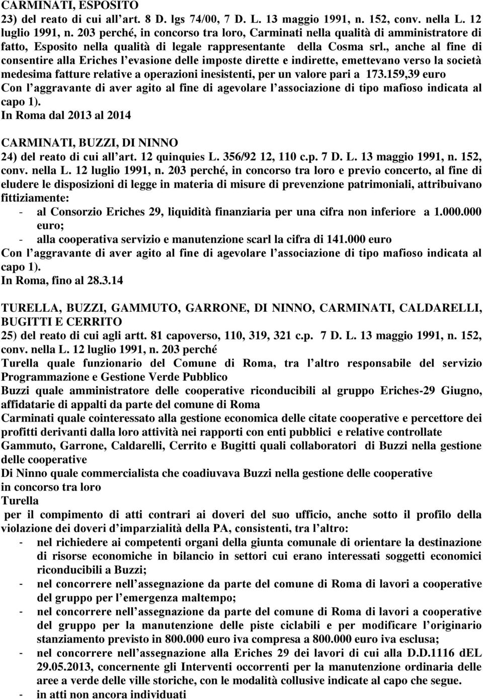 , anche al fine di consentire alla Eriches l evasione delle imposte dirette e indirette, emettevano verso la società medesima fatture relative a operazioni inesistenti, per un valore pari a 173.