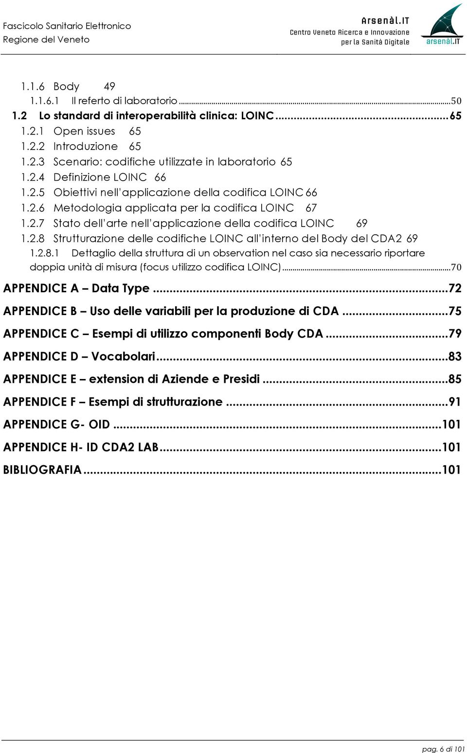 1.2.6! Metodologia applicata per la codifica LOINC 67! 1.2.7! Stato dell arte nell applicazione della codifica LOINC 69! 1.2.8! Strutturazione delle codifiche LOINC all interno del Body del CDA2 69!