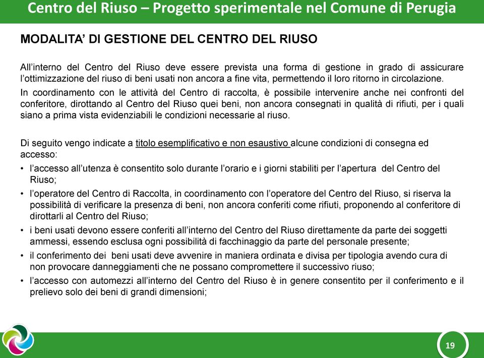 In coordinamento con le attività del Centro di raccolta, è possibile intervenire anche nei confronti del conferitore, dirottando al Centro del Riuso quei beni, non ancora consegnati in qualità di