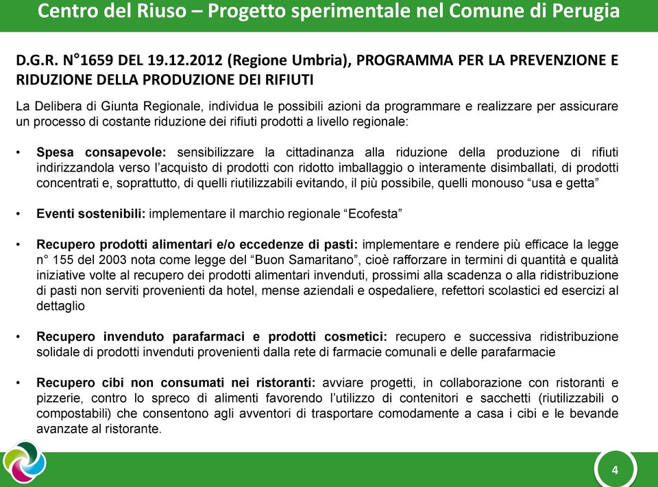 un processo di costante riduzione dei rifiuti prodotti a livello regionale: Spesa consapevole: sensibilizzare la cittadinanza alla riduzione della produzione di rifiuti indirizzandola verso l