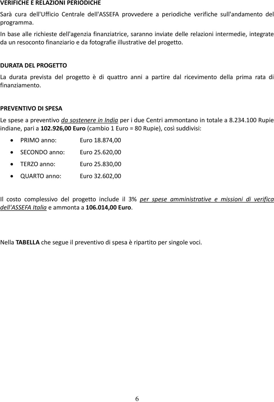 DURATA DEL PROGETTO La durata prevista del progetto è di quattro anni a partire dal ricevimento della prima rata di finanziamento.