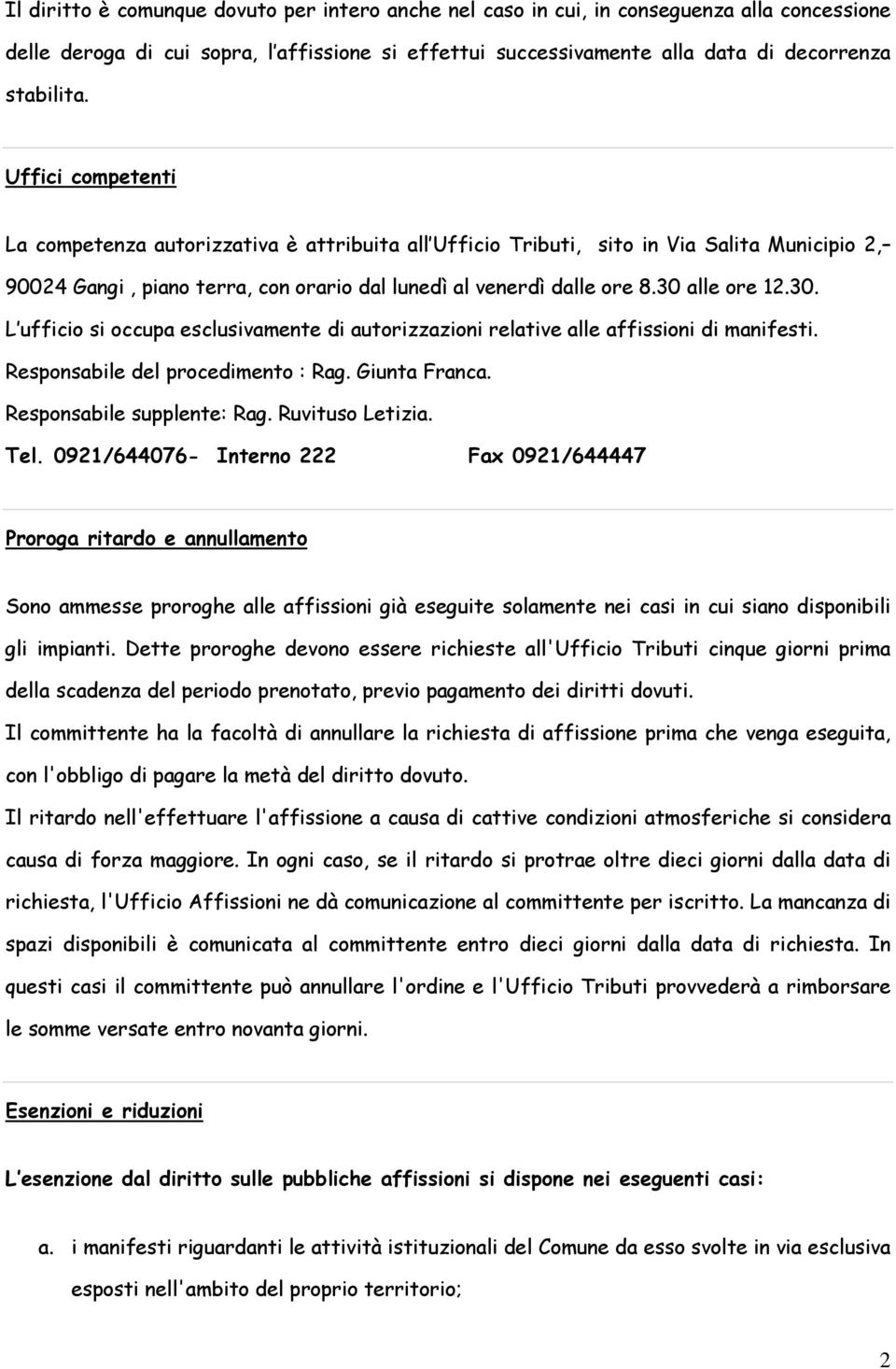 30. L ufficio si occupa esclusivamente di autorizzazioni relative alle affissioni di manifesti. Responsabile del procedimento : Rag. Giunta Franca. Responsabile supplente: Rag. Ruvituso Letizia. Tel.