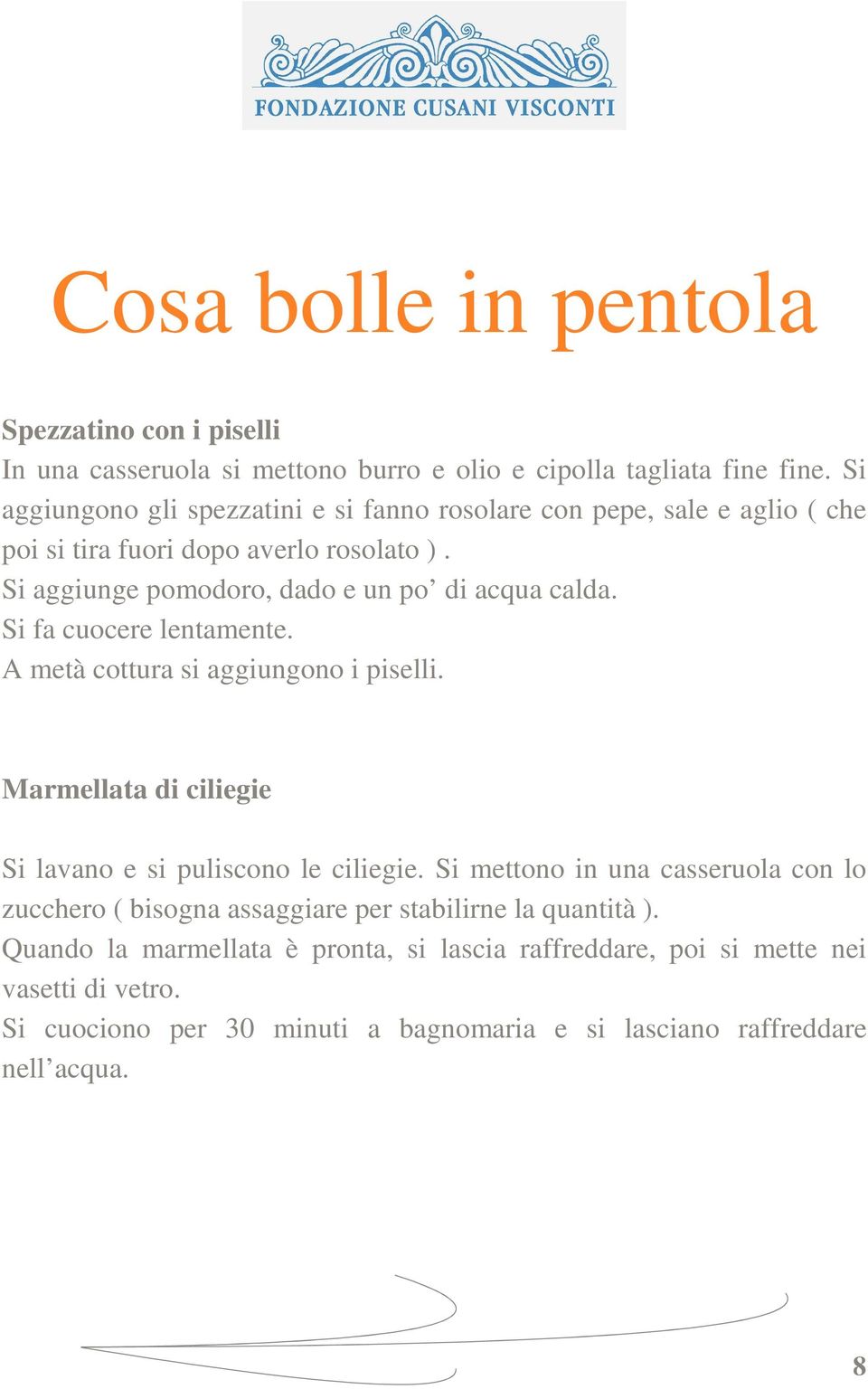 Si fa cuocere lentamente. A metà cottura si aggiungono i piselli. Marmellata di ciliegie Si lavano e si puliscono le ciliegie.