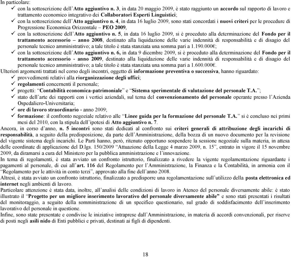 4, in data 16 luglio 2009, sono stati concordati i nuovi criteri per le procedure di Progressione Economica Orizzontale PEO 2009, con la sottoscrizione dell Atto aggiuntivo n.