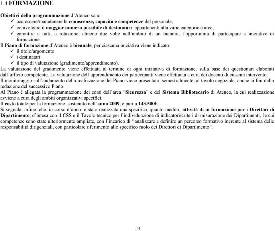 Il Piano di formazione d Ateneo è biennale, per ciascuna iniziativa viene indicato: il titolo/argomento i destinatari il tipo di valutazione (gradimento/apprendimento).