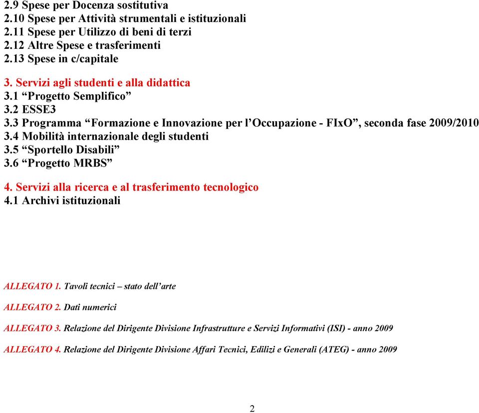 4 Mobilità internazionale degli studenti 3.5 Sportello Disabili 3.6 Progetto MRBS 4. Servizi alla ricerca e al trasferimento tecnologico 4.1 Archivi istituzionali ALLEGATO 1.