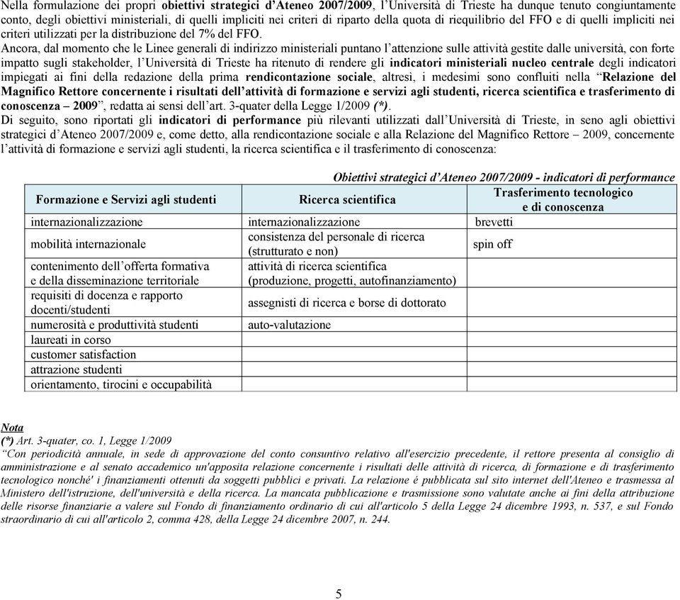 Ancora, dal momento che le Linee generali di indirizzo ministeriali puntano l attenzione sulle attività gestite dalle università, con forte impatto sugli stakeholder, l Università di Trieste ha