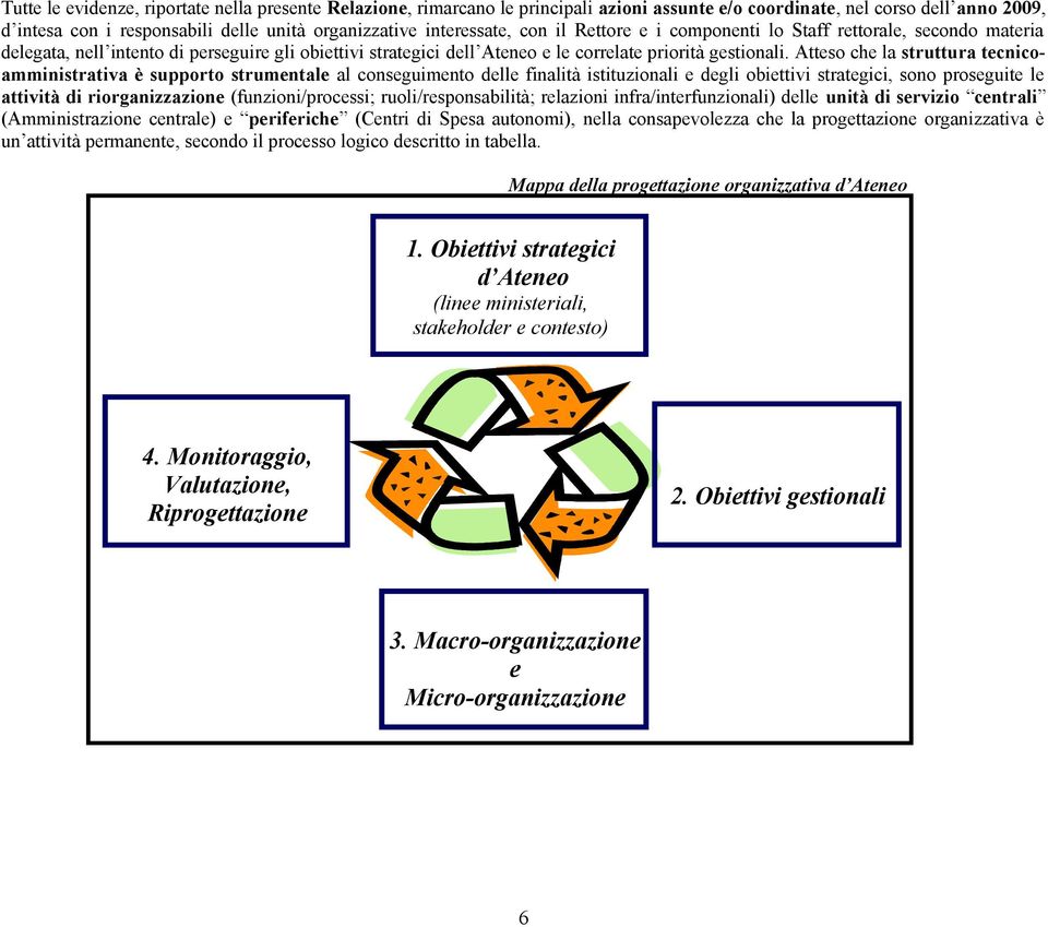 Atteso che la struttura tecnicoamministrativa è supporto strumentale al conseguimento delle finalità istituzionali e degli obiettivi strategici, sono proseguite le attività di riorganizzazione