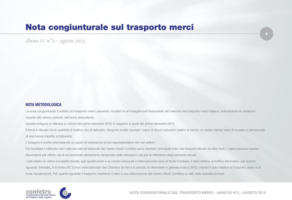 Questa indagine si riferisce ai volumi del primo semestre 2012 in rapporto a quelli del primo semestre 2011. Il trend è rilevato sia in quantità di traffico che di.