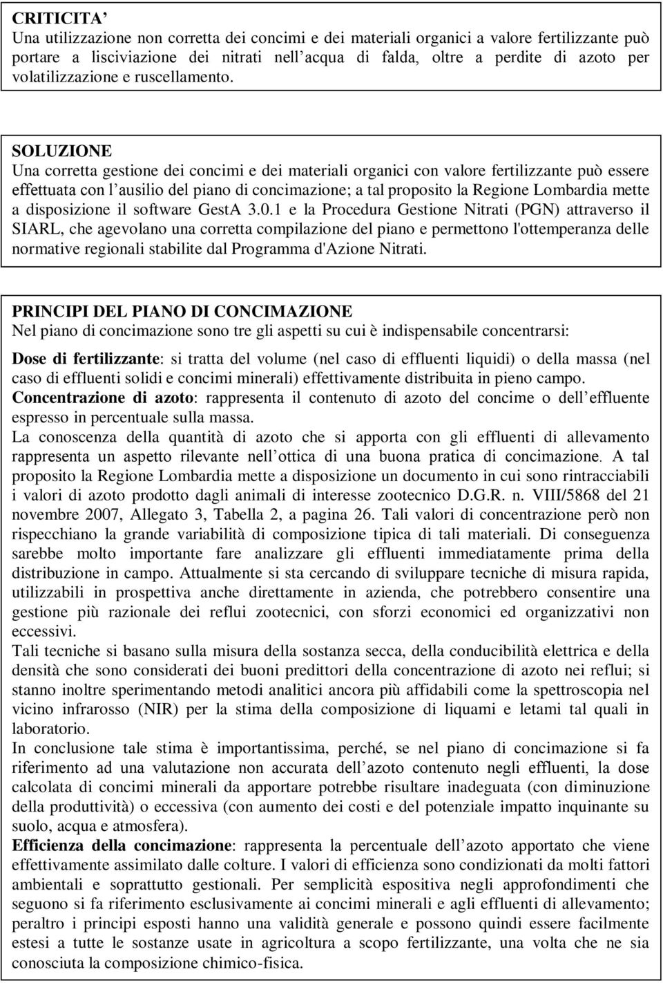 SOLUZIONE Una corretta gestione dei concimi e dei materiali organici con valore fertilizzante può essere effettuata con l ausilio del piano di concimazione; a tal proposito la Regione Lombardia mette