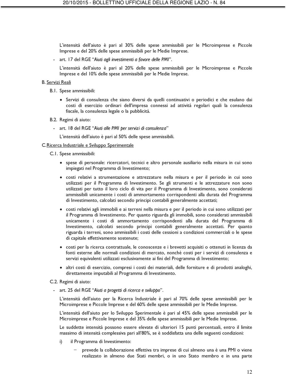 L intensità dell aiuto è pari al 20% delle spese ammissibili per le Microimprese e Piccole Imprese e del 10