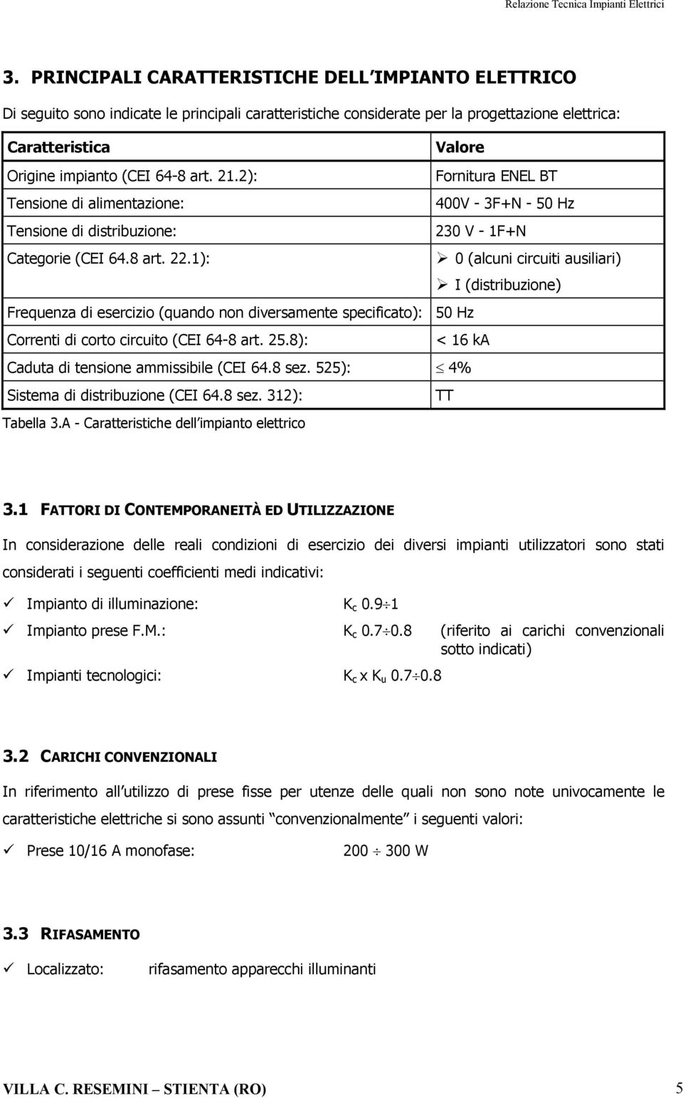 1): 0 (alcuni circuiti ausiliari) I (distribuzione) Frequenza di esercizio (quando non diversamente specificato): 50 Hz Correnti di corto circuito (CEI 64-8 art. 25.