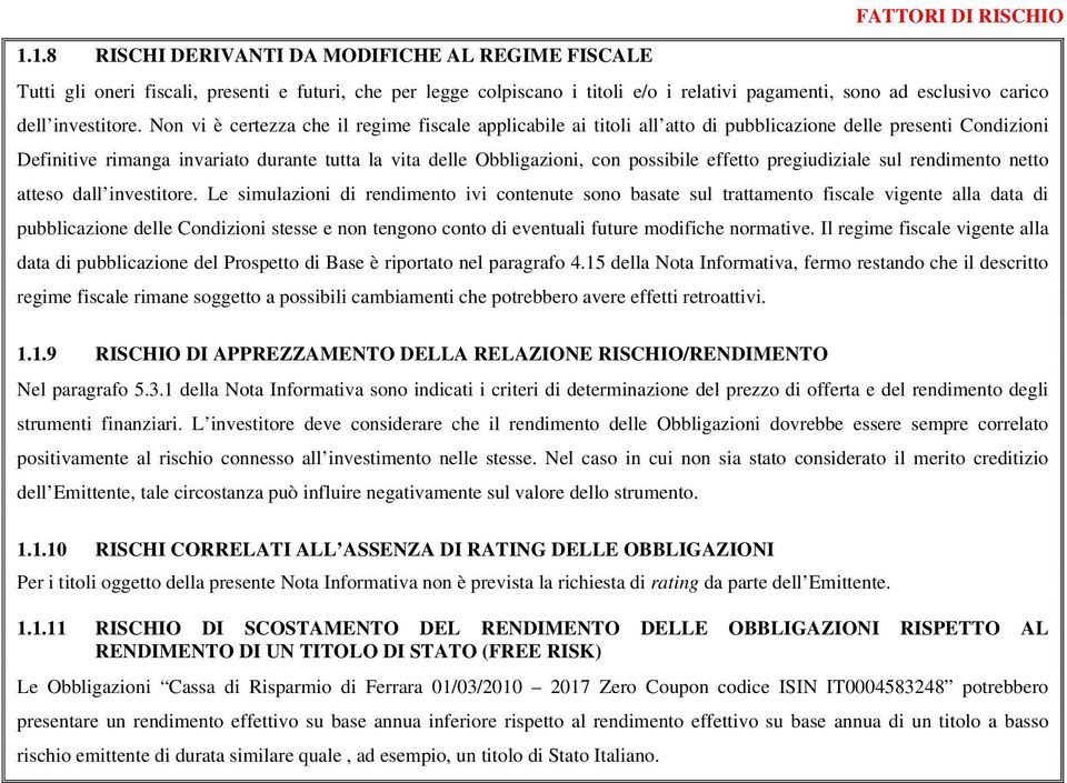 Non vi è certezza che il regime fiscale applicabile ai titoli all atto di pubblicazione delle presenti Condizioni Definitive rimanga invariato durante tutta la vita delle Obbligazioni, con possibile