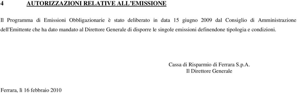 dato mandato al Direttore Generale di disporre le singole emissioni definendone tipologia e