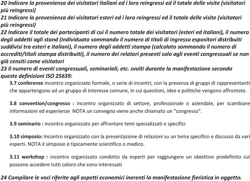 sommando il numero di titoli di ingresso espositori distribuiti suddivisi tra esteri e italiani), il numero degli addetti stampa (calcolato sommando il numero di accrediti/titoli stampa distribuiti),