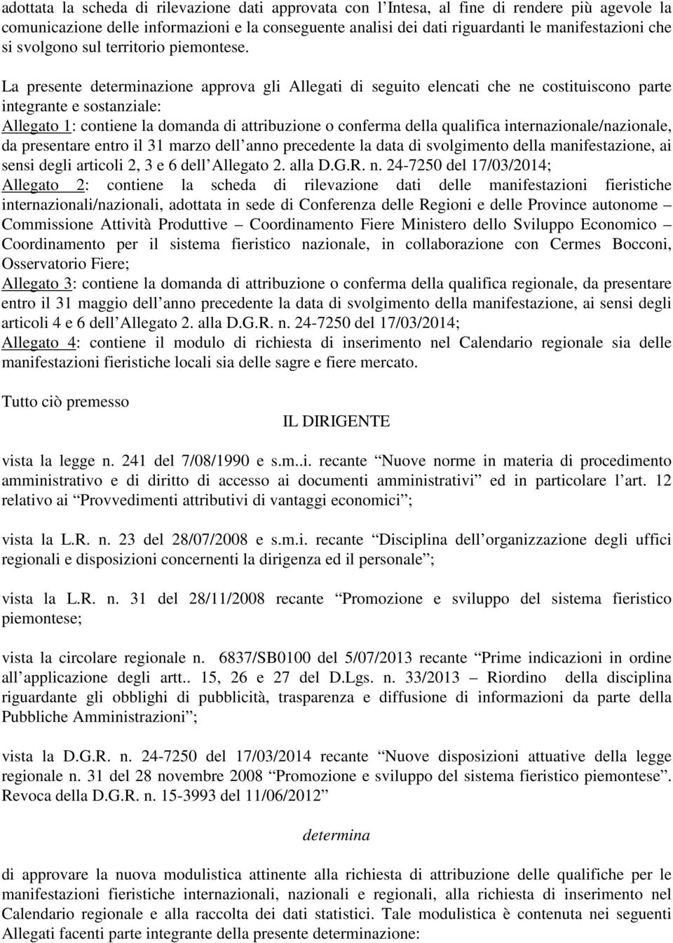 La presente determinazione approva gli Allegati di seguito elencati che ne costituiscono parte integrante e sostanziale: Allegato 1: contiene la domanda di attribuzione o conferma della qualifica