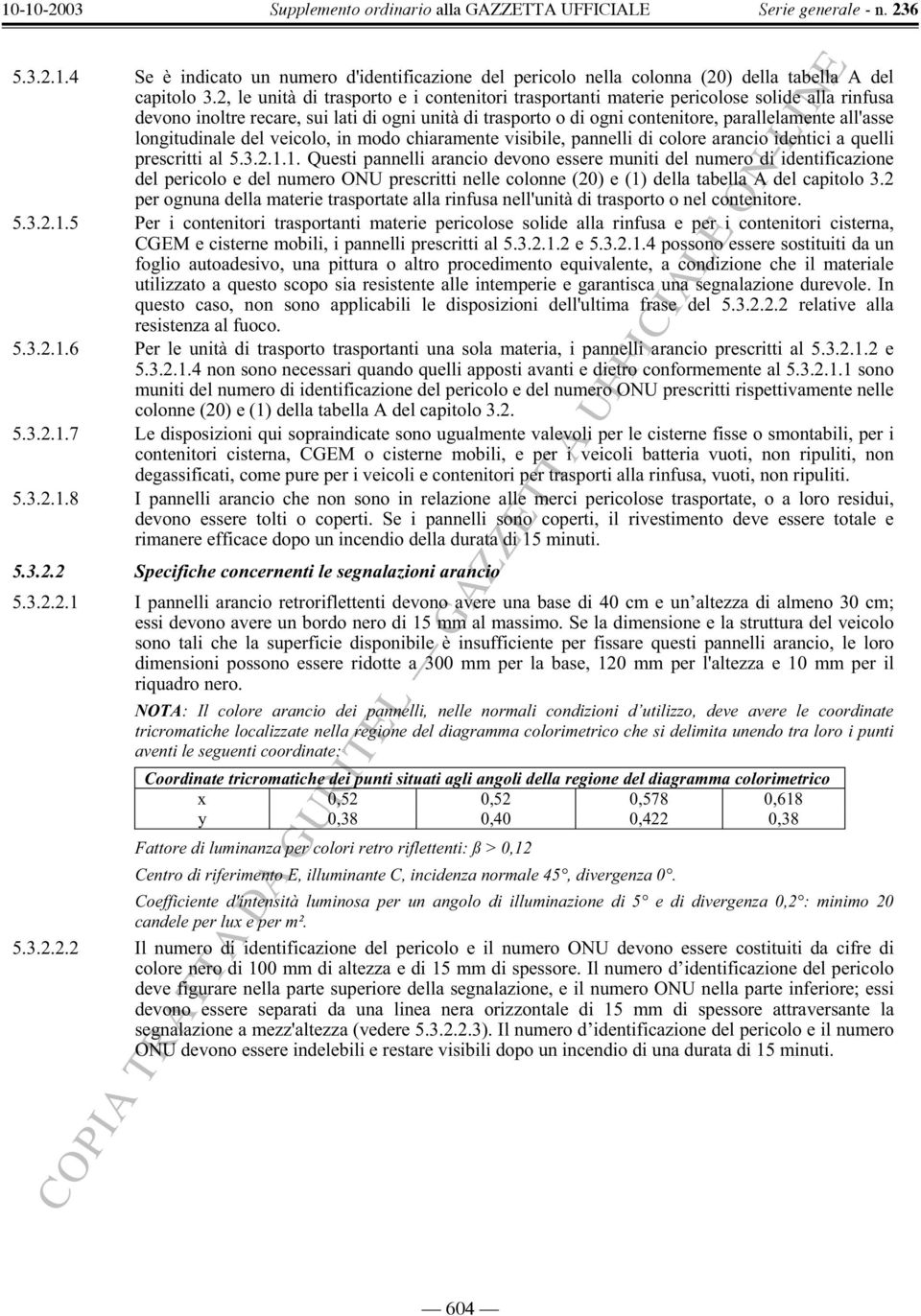 longitudinale del veicolo, in modo chiaramente visibile, pannelli di colore arancio identici a quelli prescritti al 5.3.2.1.