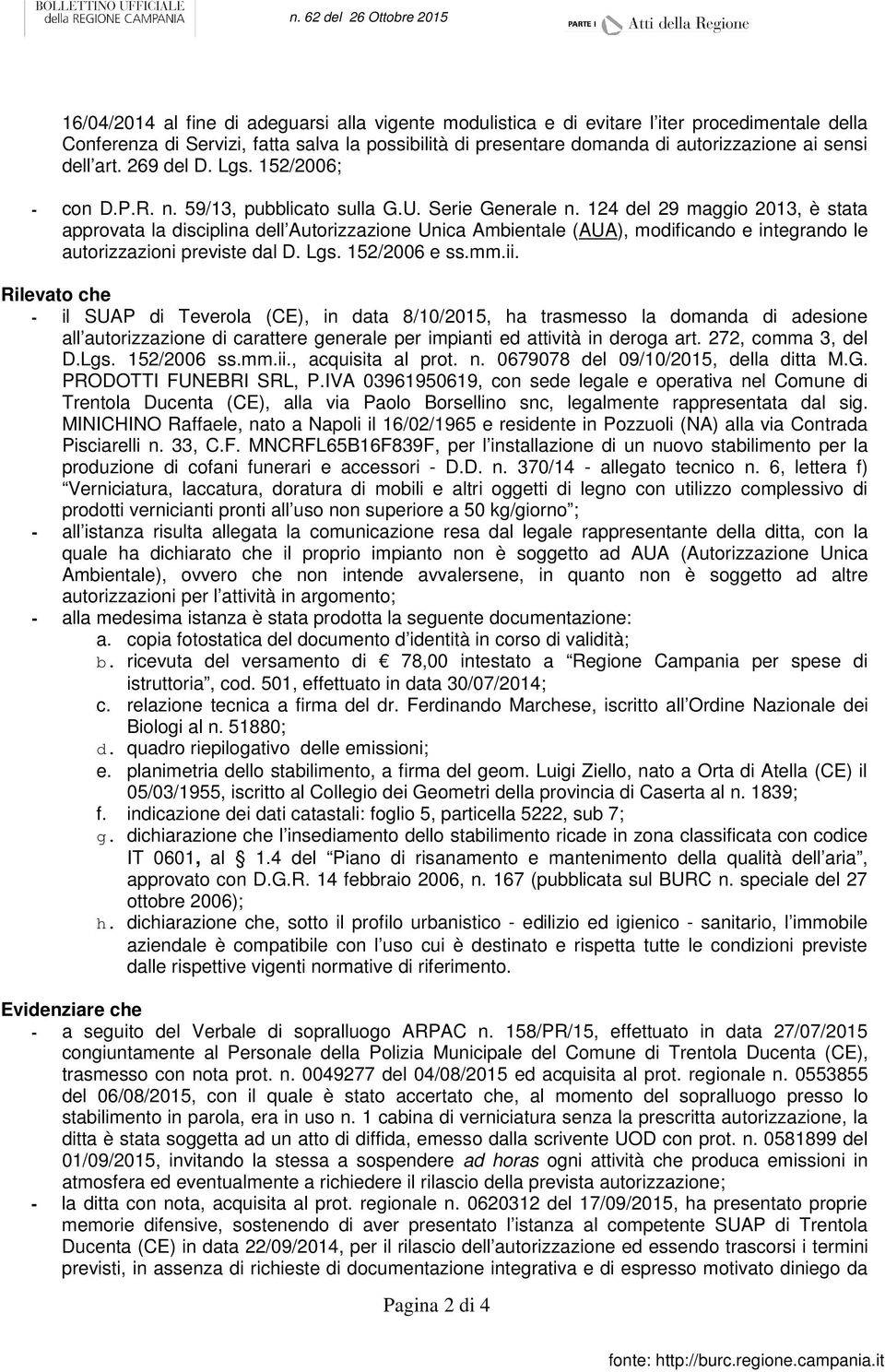 124 del 29 maggio 2013, è stata approvata la disciplina dell Autorizzazione Unica Ambientale (AUA), modificando e integrando le autorizzazioni previste dal D. Lgs. 152/2006 e ss.mm.ii.