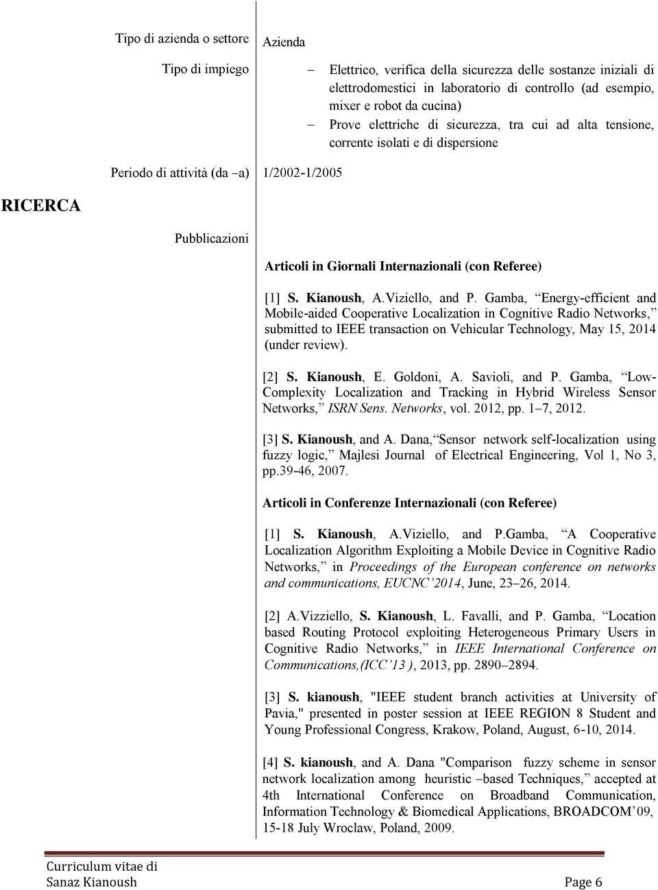 Viziello, and P. Gamba, Energy-efficient and Mobile-aided Cooperative Localization in Cognitive Radio Networks, submitted to IEEE transaction on Vehicular Technology, May 15, 2014 (under review).