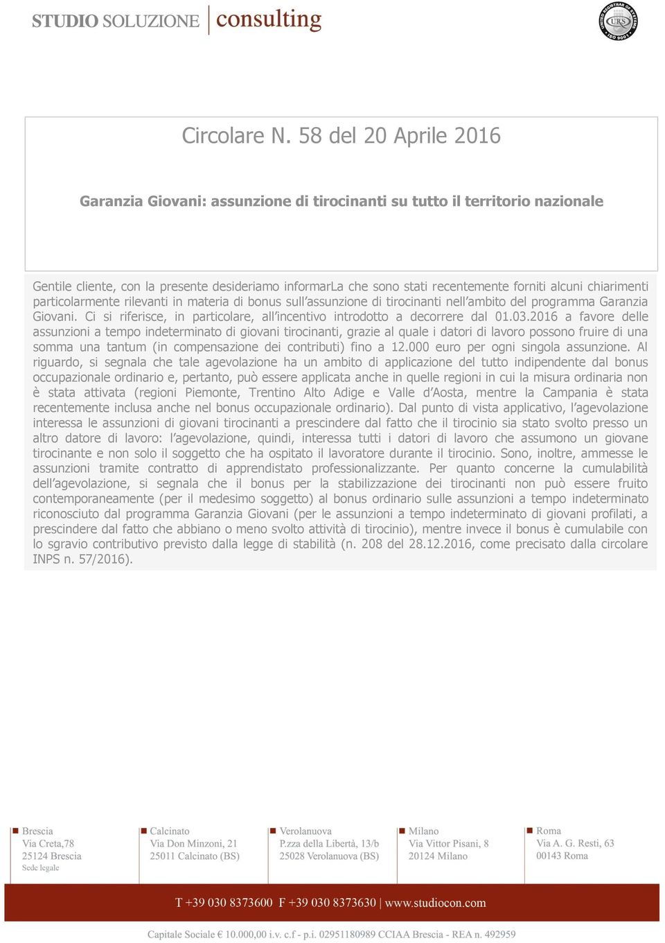 chiarimenti particolarmente rilevanti in materia di bonus sull assunzione di tirocinanti nell ambito del programma Garanzia Giovani. Ci si riferisce, in particolare, all introdotto a decorrere dal 01.