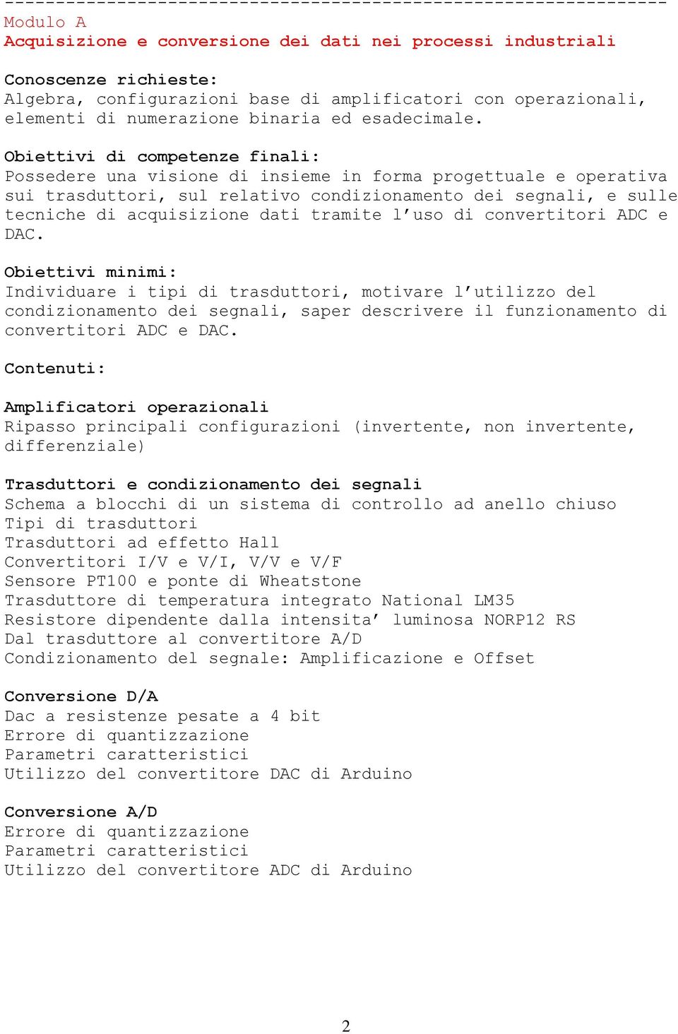 Obiettivi di competenze finali: Possedere una visione di insieme in forma progettuale e operativa sui trasduttori, sul relativo condizionamento dei segnali, e sulle tecniche di acquisizione dati