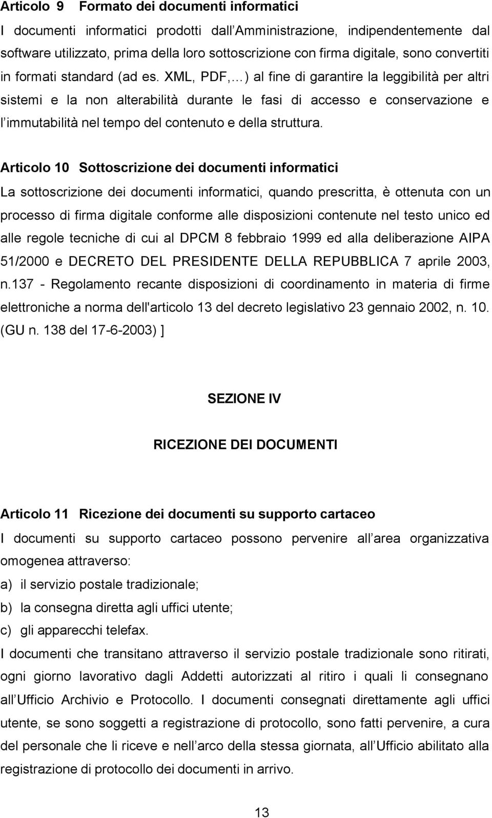 XML, PDF, ) al fine di garantire la leggibilità per altri sistemi e la non alterabilità durante le fasi di accesso e conservazione e l immutabilità nel tempo del contenuto e della struttura.