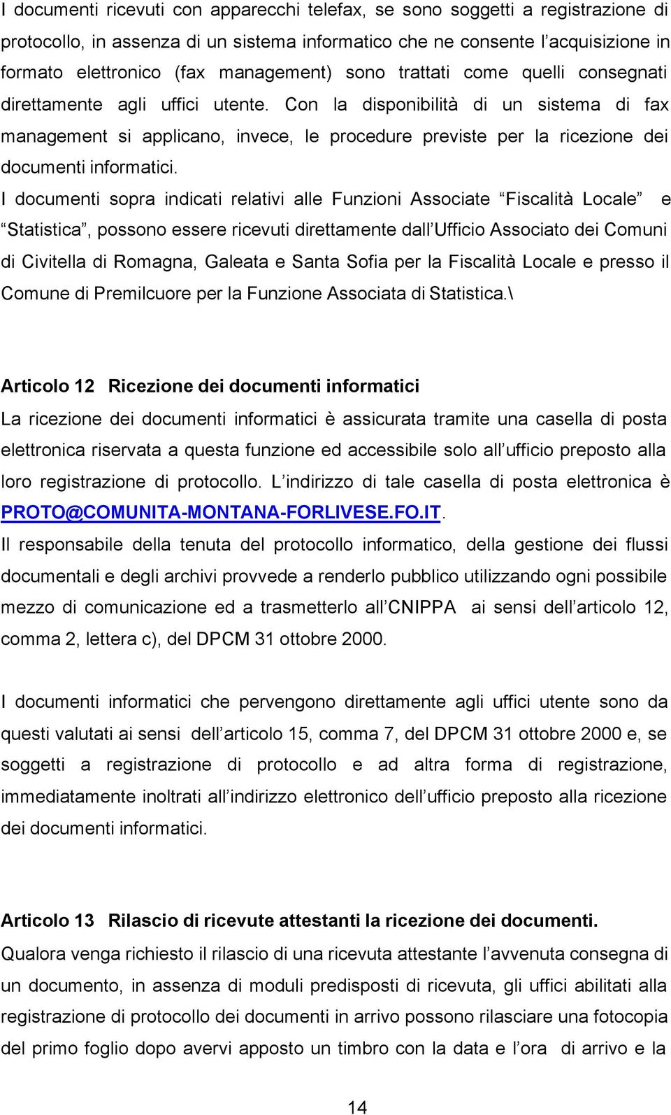 Con la disponibilità di un sistema di fax management si applicano, invece, le procedure previste per la ricezione dei documenti informatici.