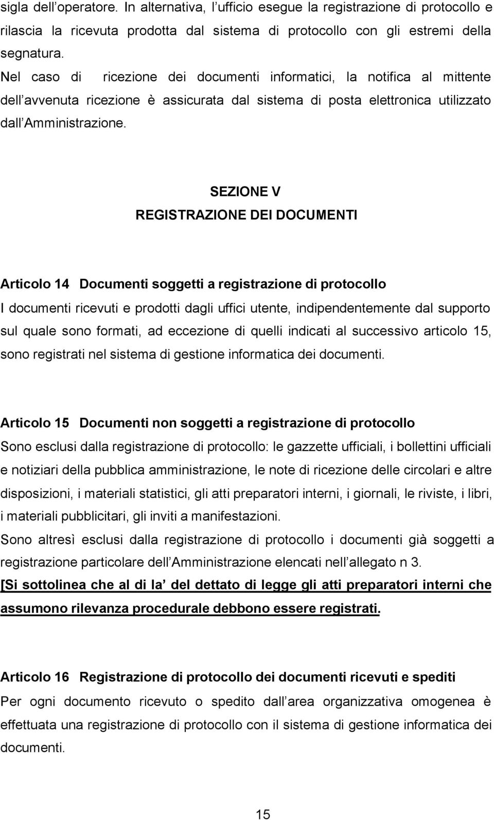 SEZIONE V REGISTRAZIONE DEI DOCUMENTI Articolo 14 Documenti soggetti a registrazione di protocollo I documenti ricevuti e prodotti dagli uffici utente, indipendentemente dal supporto sul quale sono