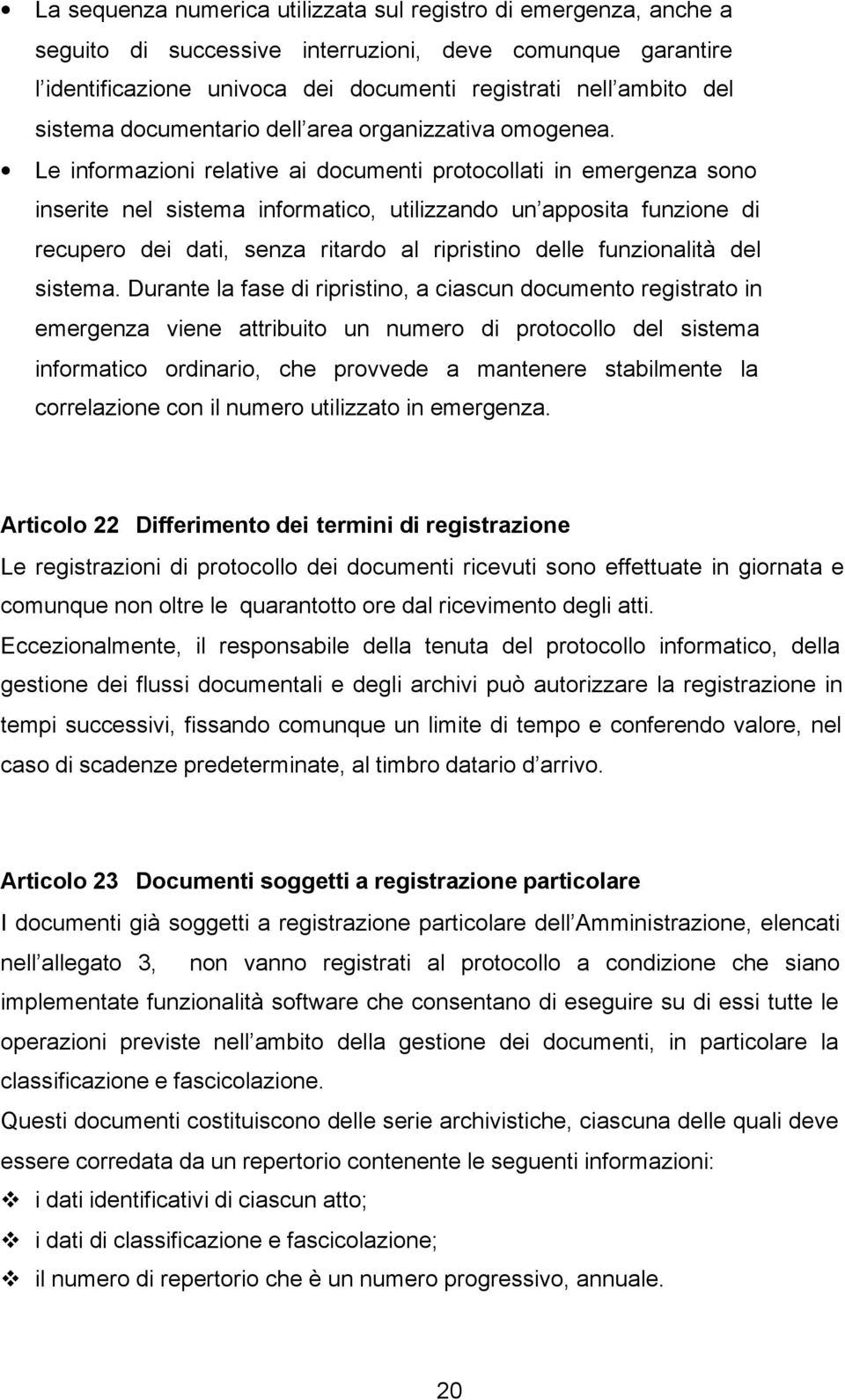 Le informazioni relative ai documenti protocollati in emergenza sono inserite nel sistema informatico, utilizzando un apposita funzione di recupero dei dati, senza ritardo al ripristino delle