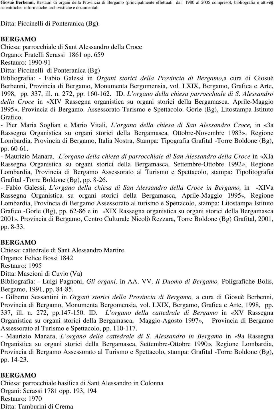 659 Restauro: 1990-91 Bibliografia: - Fabio Galessi in Organi storici della Provincia di Bergamo,a cura di Giosuè Berbenni, Provincia di Bergamo, Monumenta Bergomensia, vol.