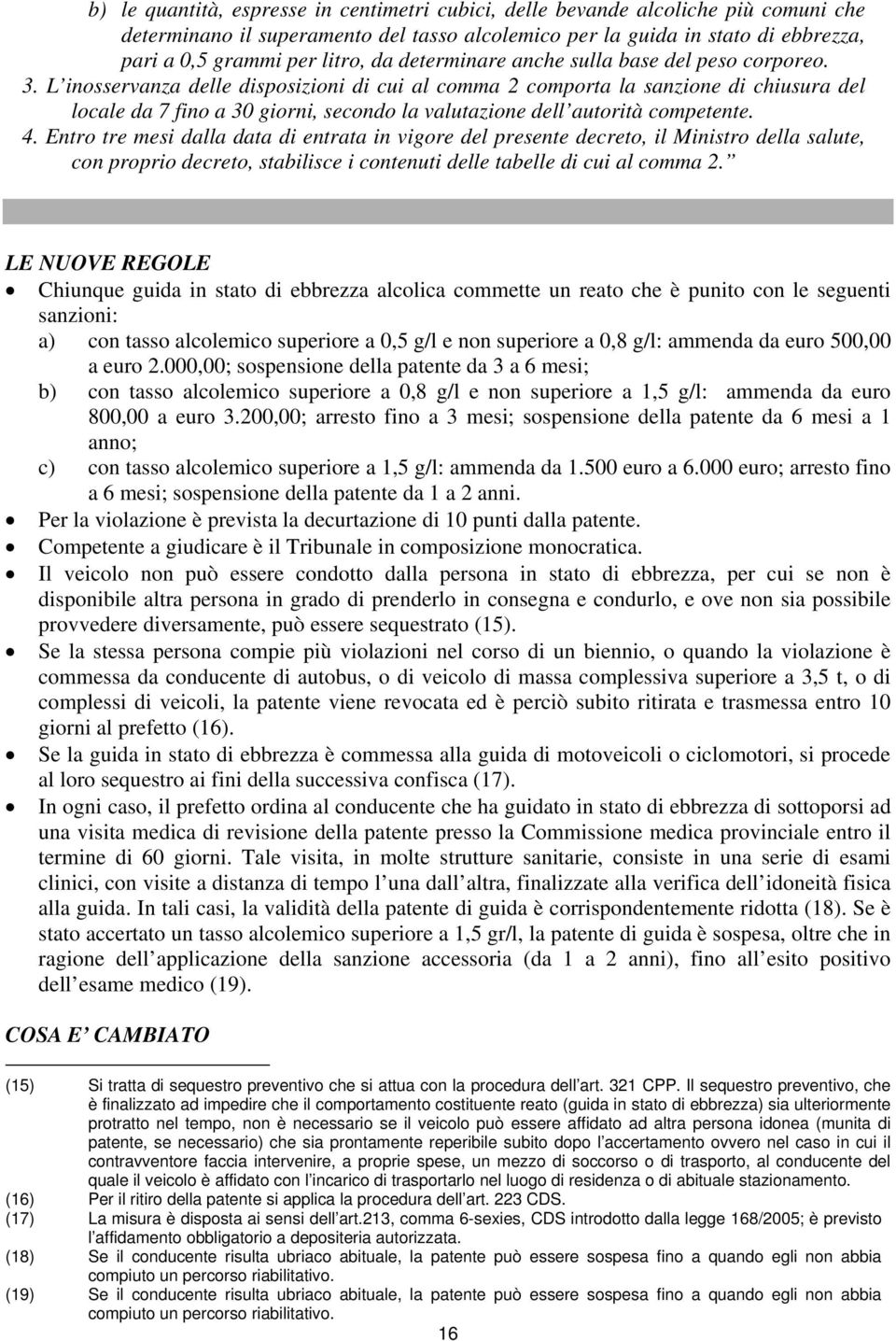 L inosservanza delle disposizioni di cui al comma 2 comporta la sanzione di chiusura del locale da 7 fino a 30 giorni, secondo la valutazione dell autorità competente. 4.