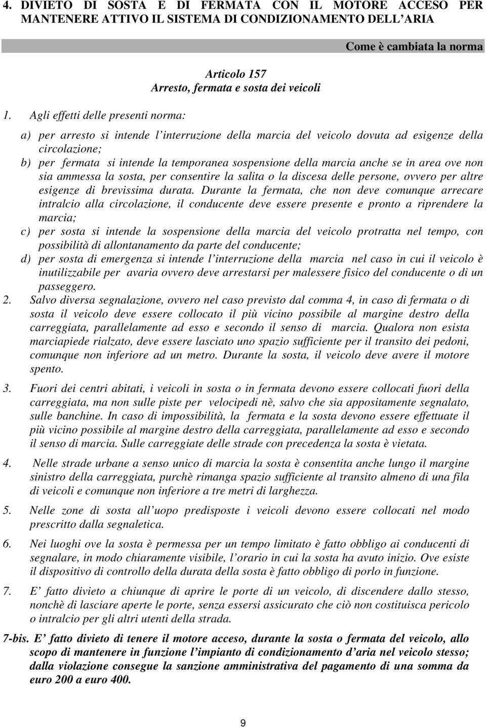 marcia anche se in area ove non sia ammessa la sosta, per consentire la salita o la discesa delle persone, ovvero per altre esigenze di brevissima durata.