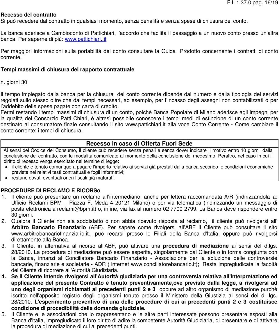 .it Per maggiori informazioni sulla portabilità del conto consultare la Guida Prodotto concernente i contratti di conto corrente. Tempi massimi di chiusura del rapporto contrattuale n.