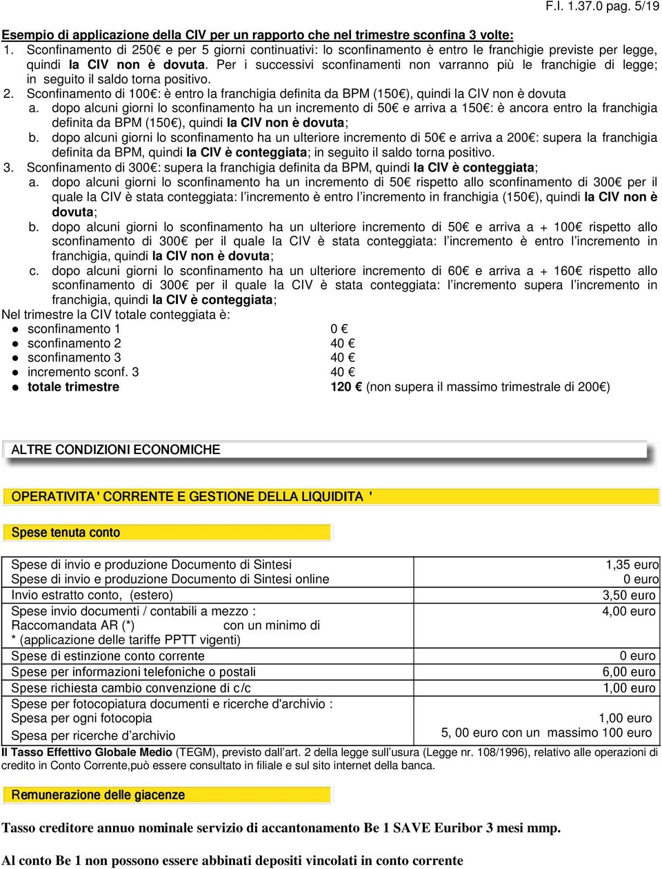 Per i successivi sconfinamenti non varranno più le franchigie di legge; in seguito il saldo torna positivo. 2.