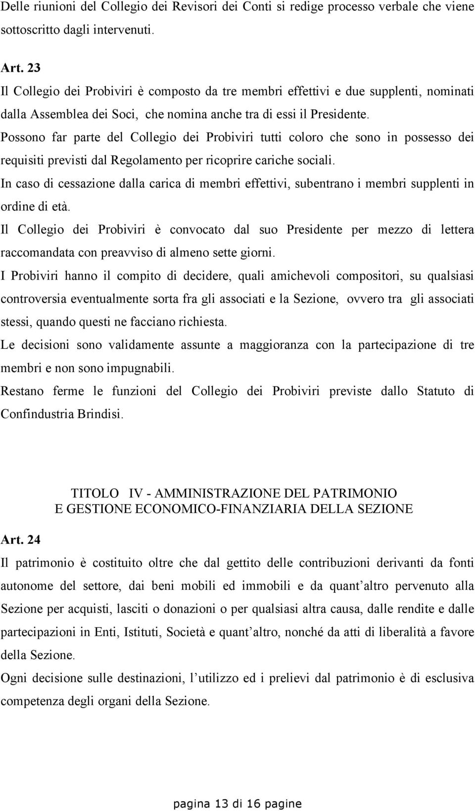 Possono far parte del Collegio dei Probiviri tutti coloro che sono in possesso dei requisiti previsti dal Regolamento per ricoprire cariche sociali.