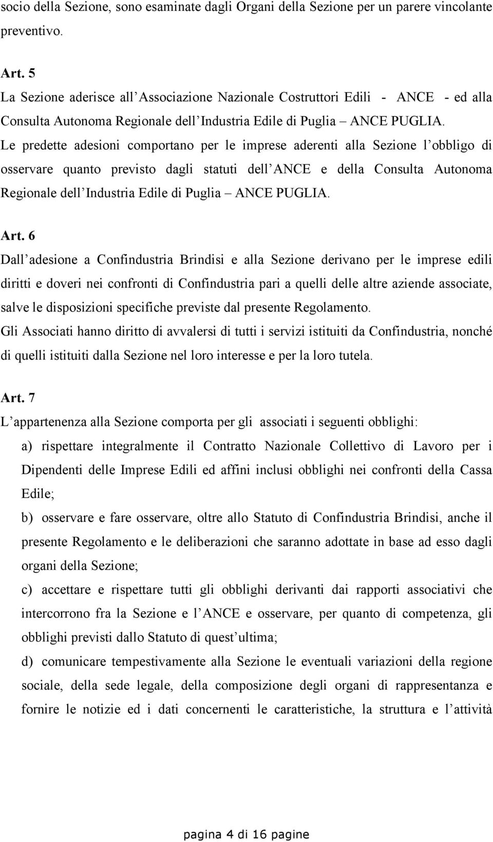 Le predette adesioni comportano per le imprese aderenti alla Sezione l obbligo di osservare quanto previsto dagli statuti dell ANCE e della Consulta Autonoma Regionale dell Industria Edile di Puglia