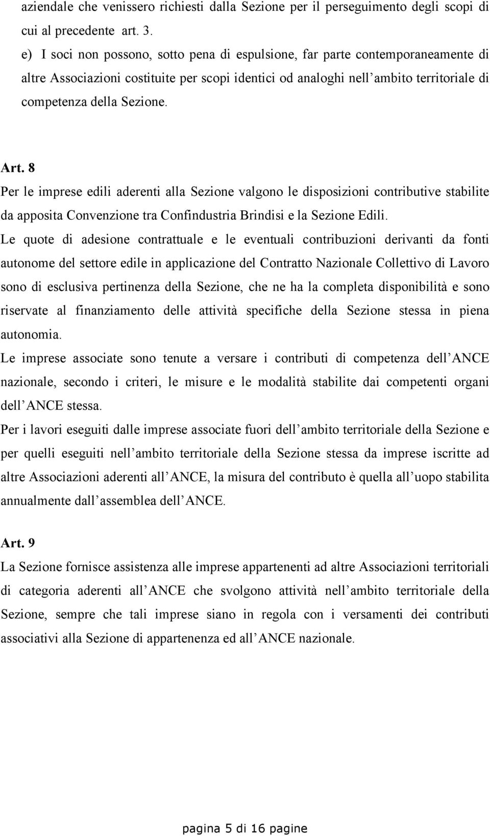 8 Per le imprese edili aderenti alla Sezione valgono le disposizioni contributive stabilite da apposita Convenzione tra Confindustria Brindisi e la Sezione Edili.