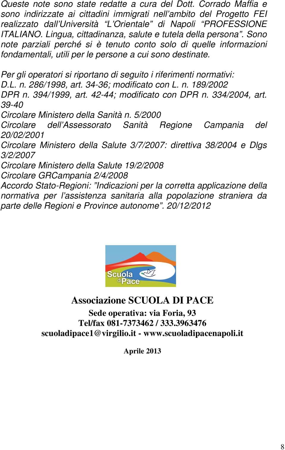 Lingua, cittadinanza, salute e tutela della persona. Sono note parziali perché si è tenuto conto solo di quelle informazioni fondamentali, utili per le persone a cui sono destinate.