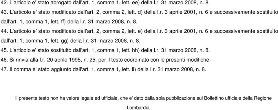 6 e successivamente sostituito dall'art. 1, comma 1, lett. gg) della l.r. 31 marzo 2008, n. 8. 45. L'articolo e' stato sostituito dall'art. 1, comma 1, lett. hh) della l.r. 31 marzo 2008, n. 8. 46.