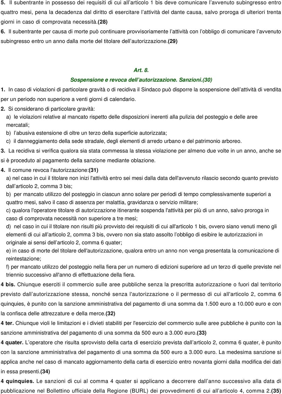 Il subentrante per causa di morte può continuare provvisoriamente l attività con l obbligo di comunicare l avvenuto subingresso entro un anno dalla morte del titolare dell autorizzazione.(29) Art. 8.