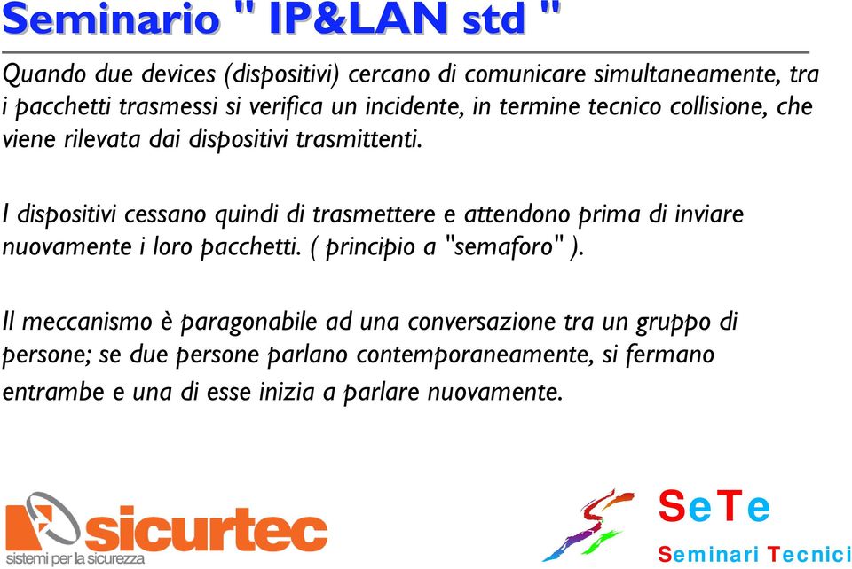 I dispositivi cessano quindi di trasmettere e attendono prima di inviare nuovamente i loro pacchetti. ( principio a "semaforo" ).