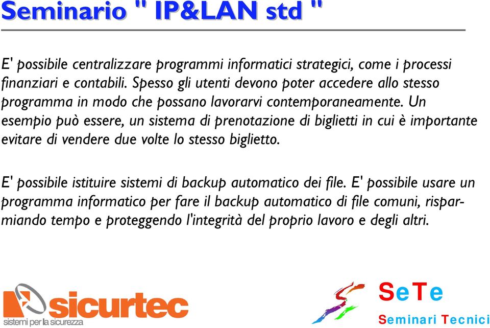 Un esempio può essere, un sistema di prenotazione di biglietti in cui è importante evitare di vendere due volte lo stesso biglietto.