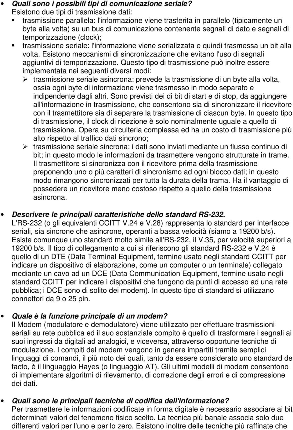 segnali di temporizzazione (clock); trasmissione seriale: l'informazione viene serializzata e quindi trasmessa un bit alla volta.